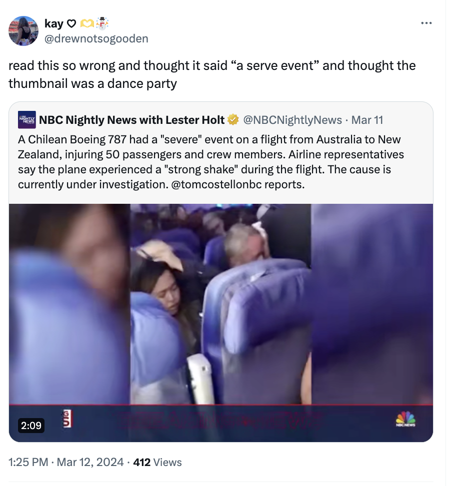 media - kay read this so wrong and thought it said "a serve event" and thought the thumbnail was a dance party Nbc Nightly News with Lester Holt News Mar 11 A Chilean Boeing 787 had a "severe" event on a flight from Australia to New Zealand, injuring 50 p